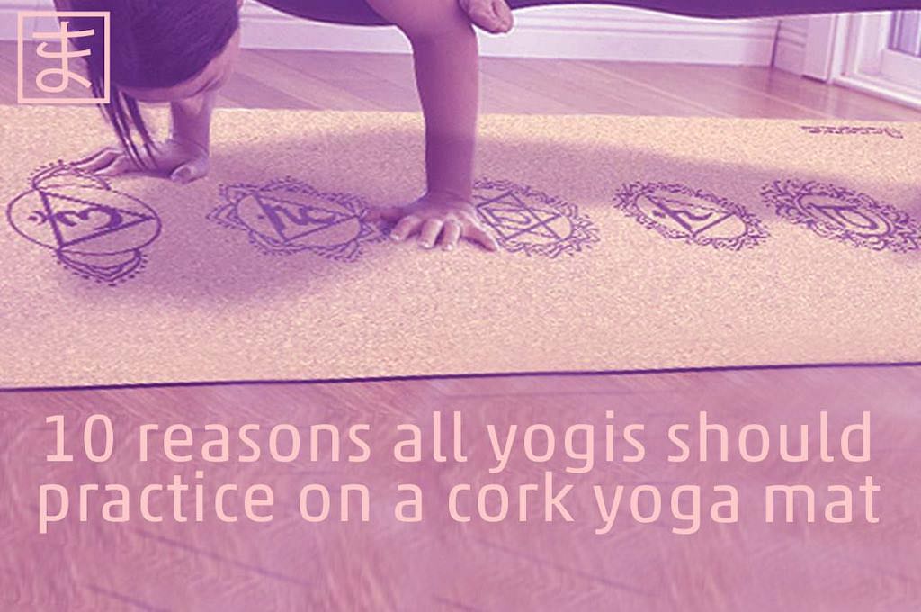 10 reasons all yogis should practice on a cork yoga mat