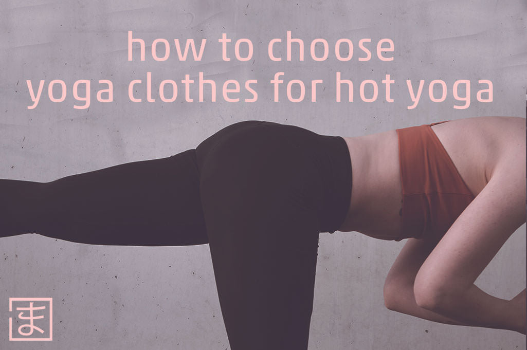 How to choose yoga clothes for hot yoga